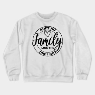 Ain’t No Family LIke the One I God, Gift Idea, Family Reunion Group Tees Crewneck Sweatshirt